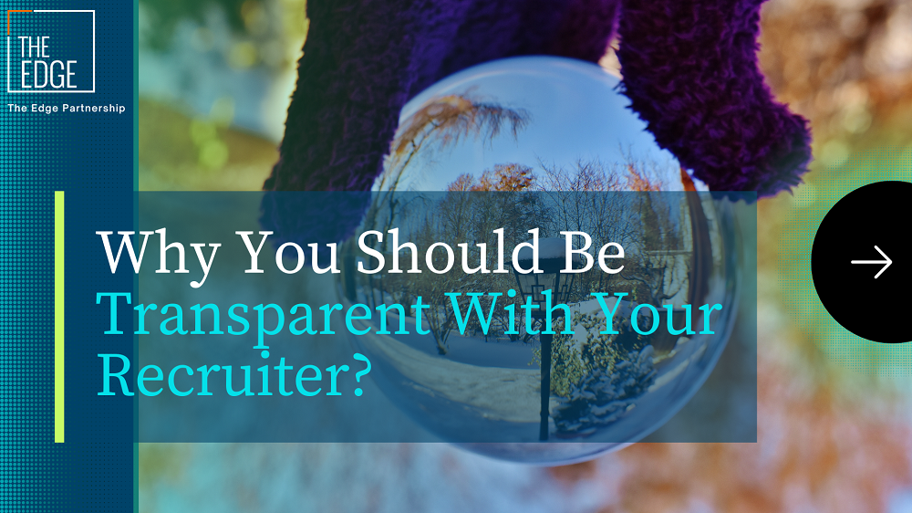 Why You Should Be Transparent With Your Recruiter?